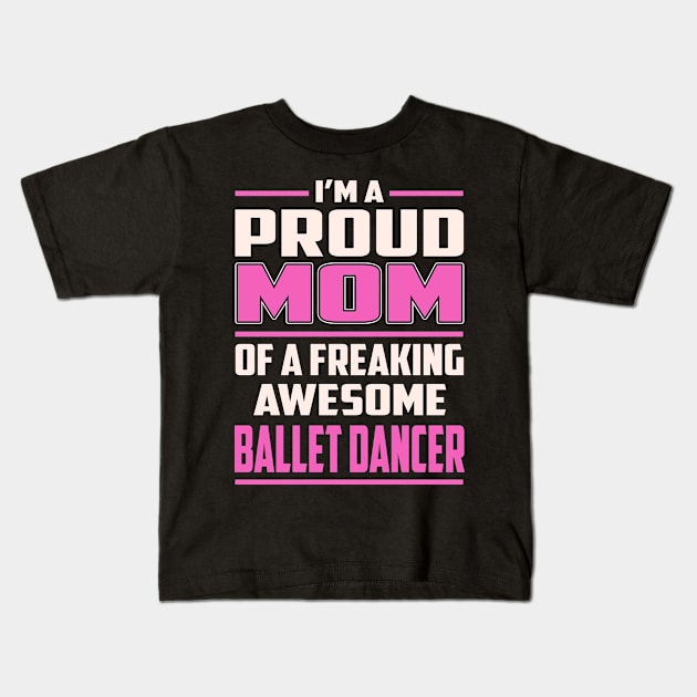 Proud MOM Ballet Dancer Kids T-Shirt by TeeBi